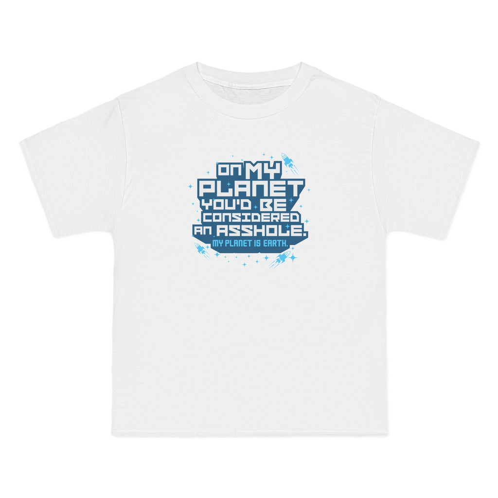 On My Planet You'd Be Considered An Asshole. (My Planet Is Earth) - Men's Heavyweight T-Shirt