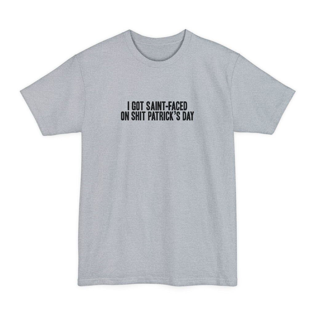 I Got Saint-Faced On Shit Patrick's Day - Men's Tall T-Shirt