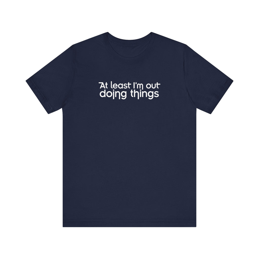 At Least I'm Out Doing Things - Men's T-Shirt