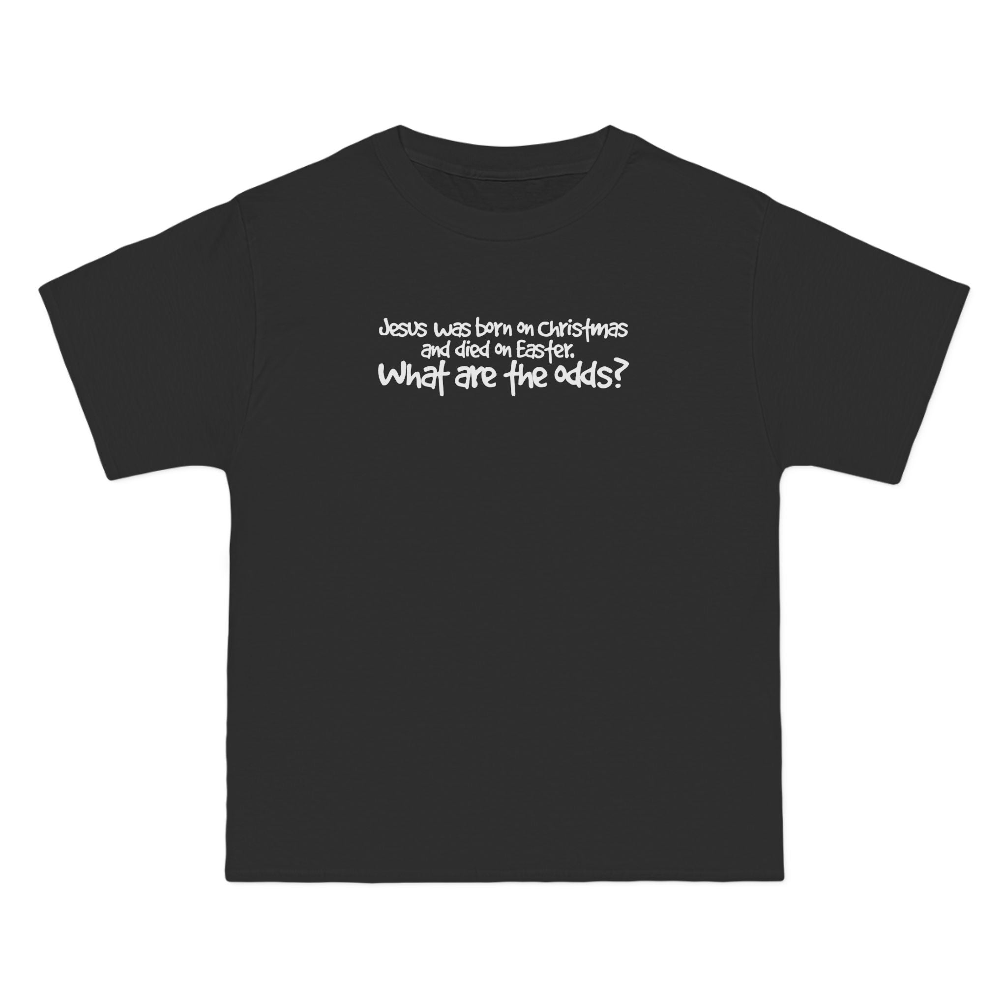 Jesus Was Born On Christmas And Died On Easter - What Are The Odds? - Men's Heavyweight T-Shirt