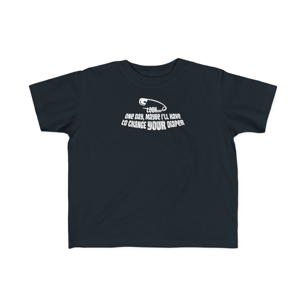 Look One Day Maybe I'll Have To Change Your Diaper - Toddler T-Shirt