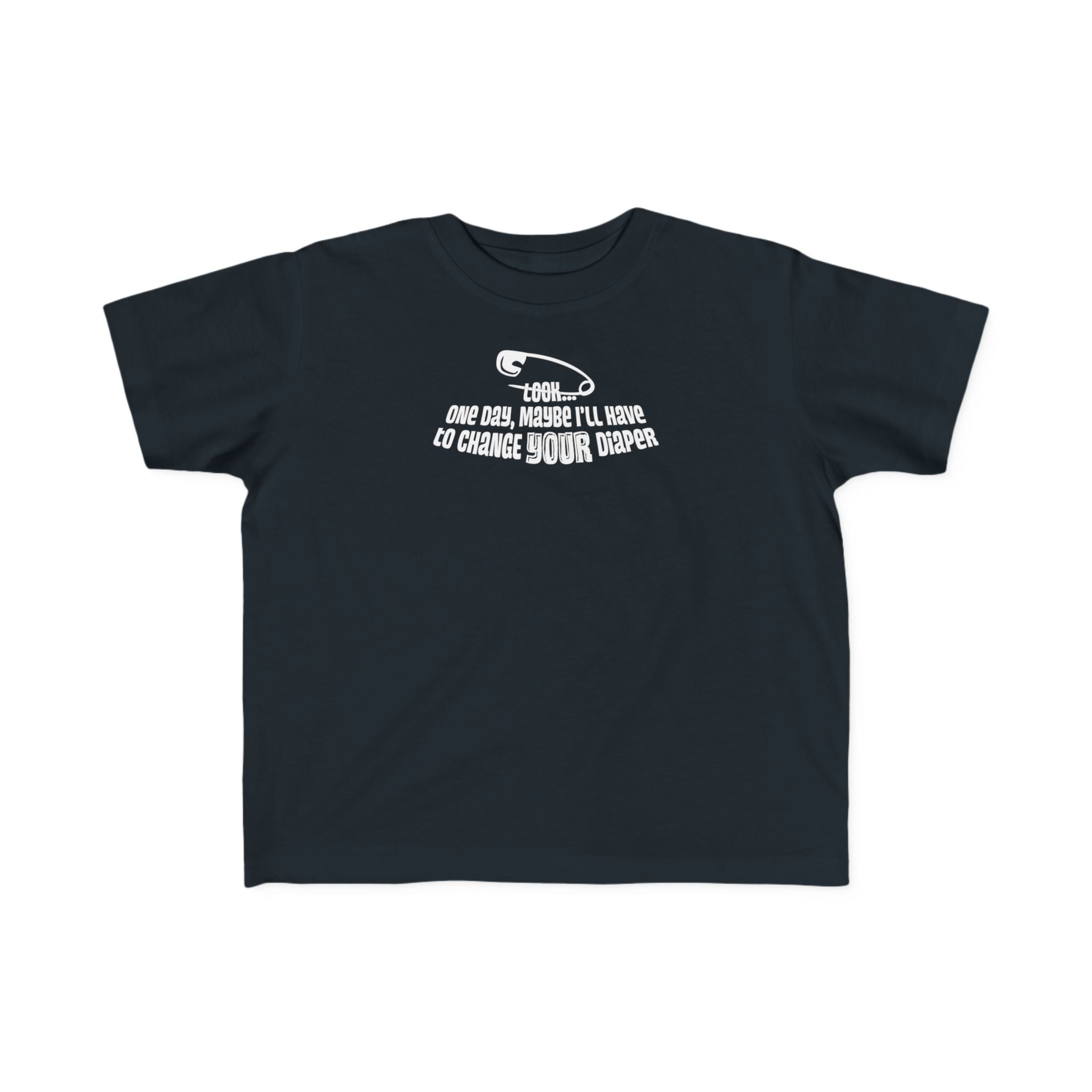 Look One Day Maybe I'll Have To Change Your Diaper - Toddler T-Shirt