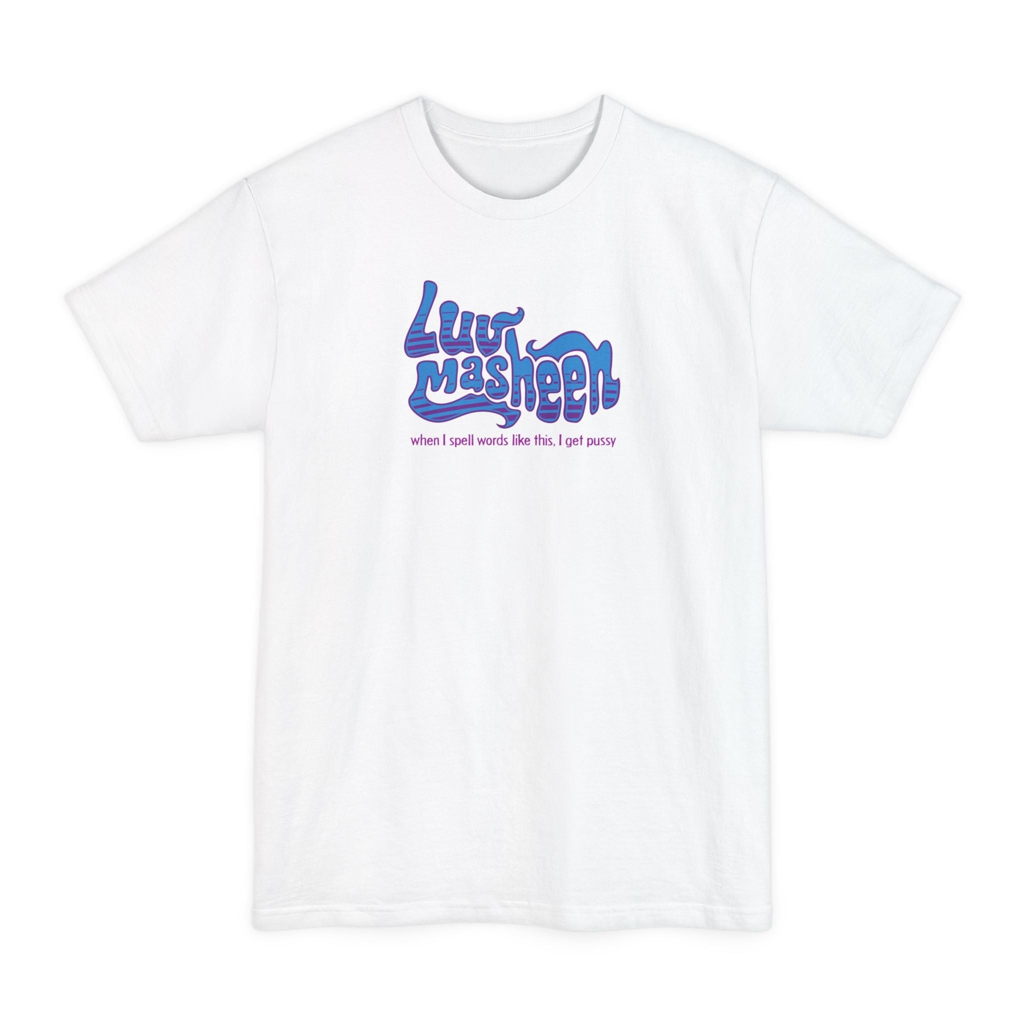 Luv Masheen - When I Spell Words Like This I Get Pussy - Men's Tall T-Shirt