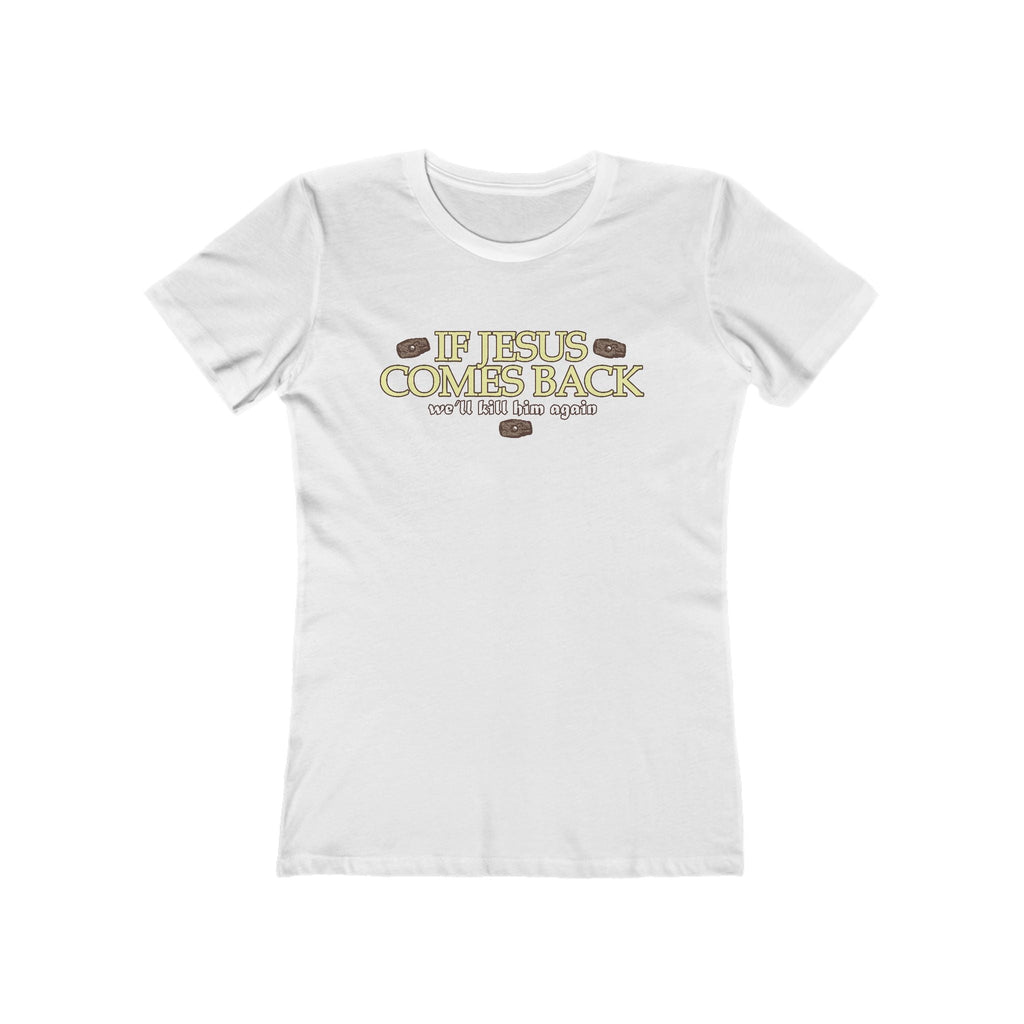If Jesus Comes Back - We'll Kill Him Again - Women’s T-Shirt