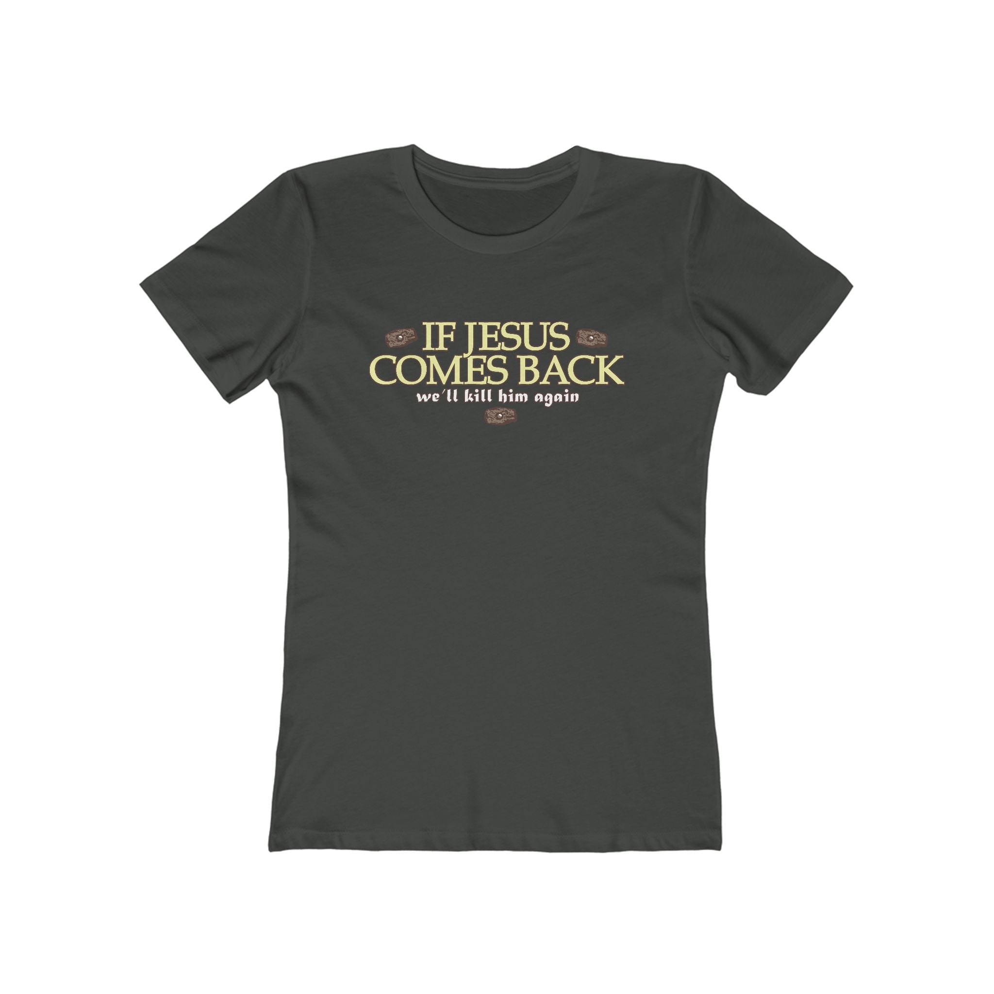 If Jesus Comes Back - We'll Kill Him Again - Women’s T-Shirt