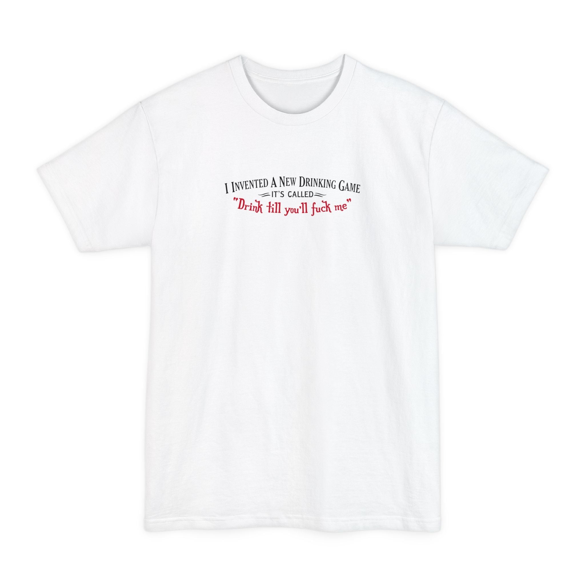 I Invented A New Drinking Game - It's Called Drink Till You'll Fuck Me - Men's Tall T-Shirt