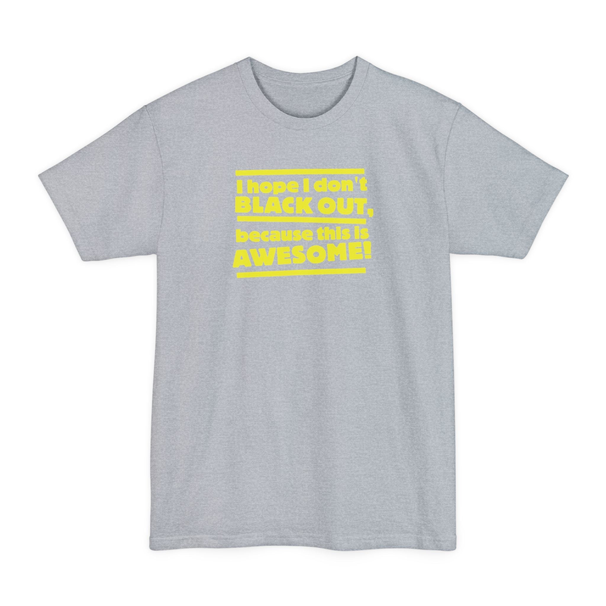 I Hope I Don't Black Out Because This Is Awesome! - Men's Tall T-Shirt