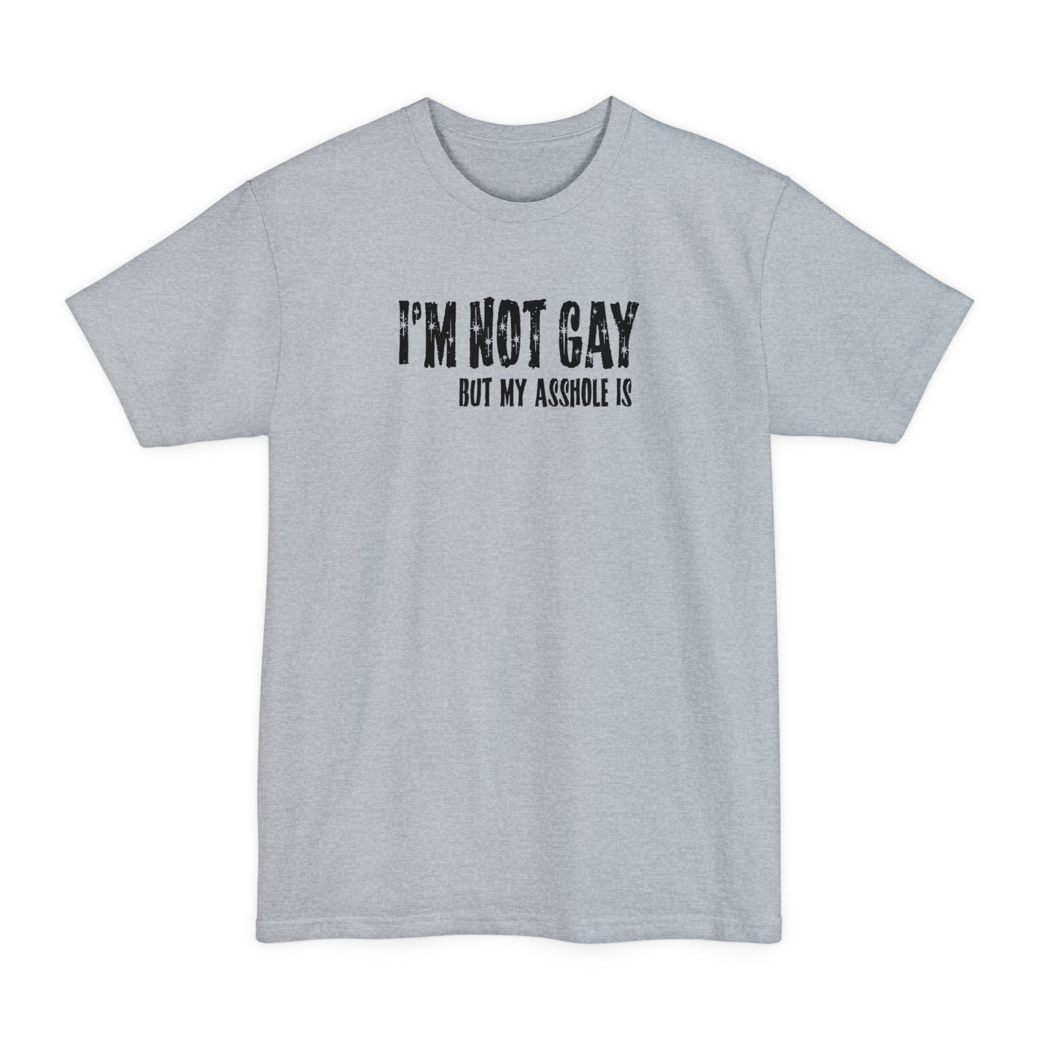 I'm Not Gay But My Asshole Is - Men's Tall T-Shirt