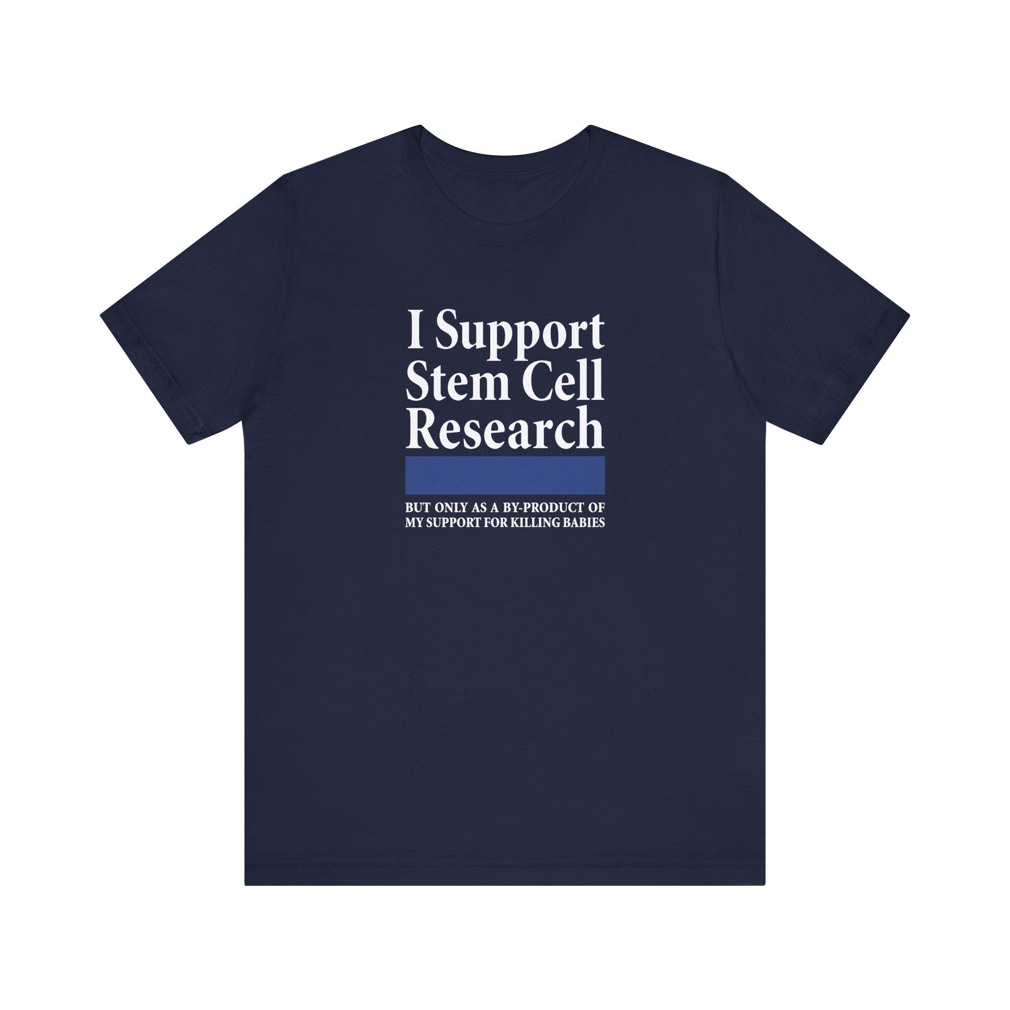 I Support Stem Cell Research But Only As A Byproduct Of My Support For Killing Babies - Men's T-Shirt