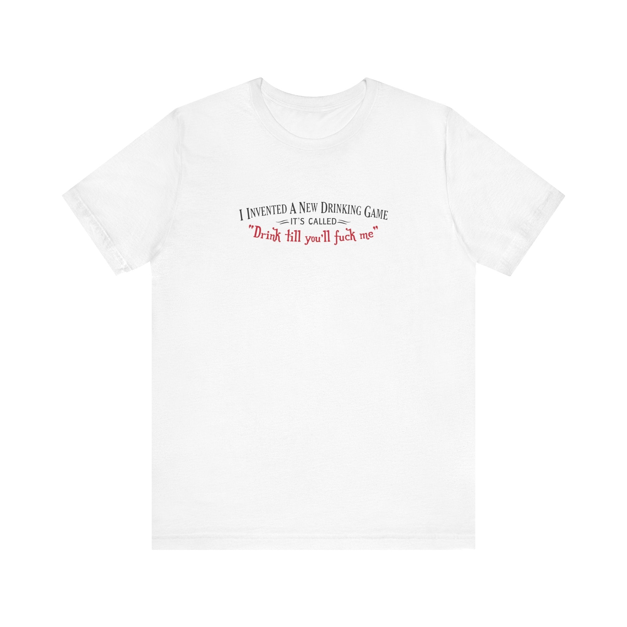 I Invented A New Drinking Game - It's Called Drink Till You'll Fuck Me - Men's T-Shirt