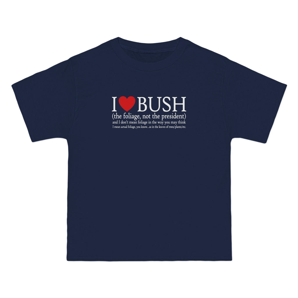 I Love Bush! (The Foliage Not The President)- And I Don't Mean Foliage The Way You May Think - Men's Heavyweight T-Shirt