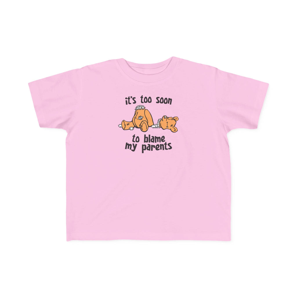 It's Too Soon To Blame My Parents - Toddler T-Shirt