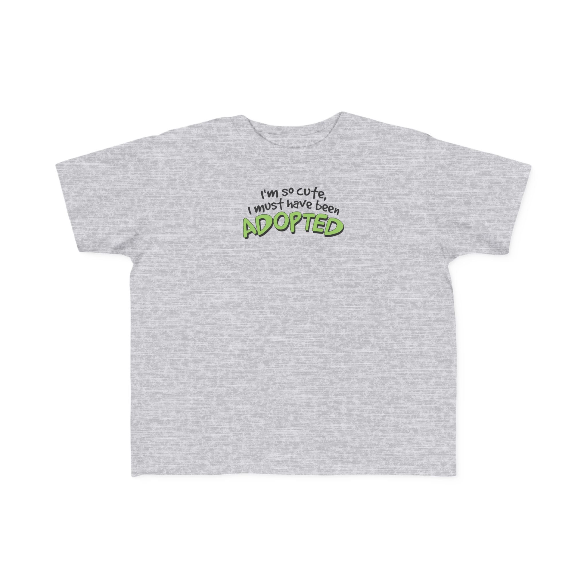 I'm So Cute I Must Have Been Adopted - Toddler  T-Shirt