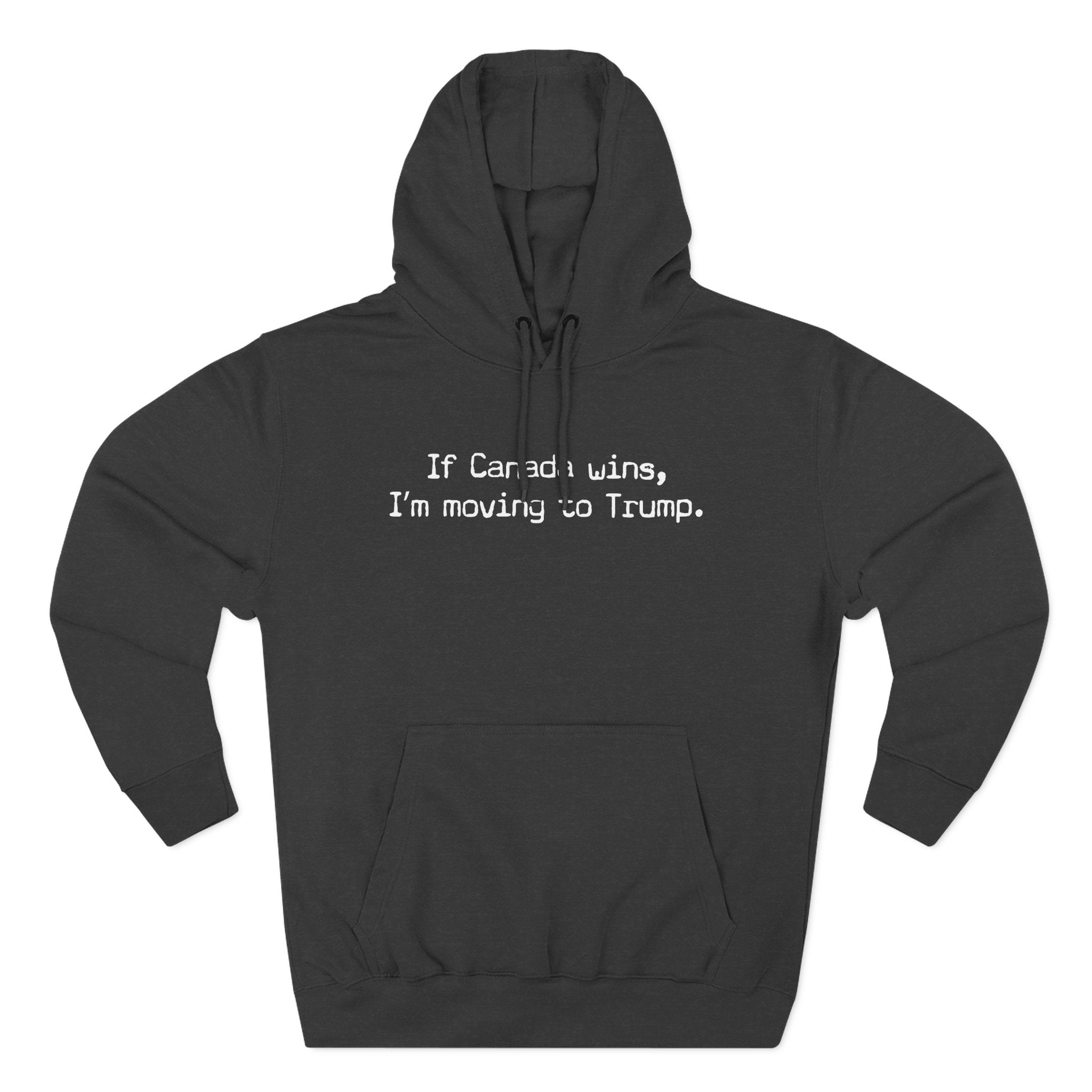If Canada Wins I'm Moving To Trump (Text) - Hoodie