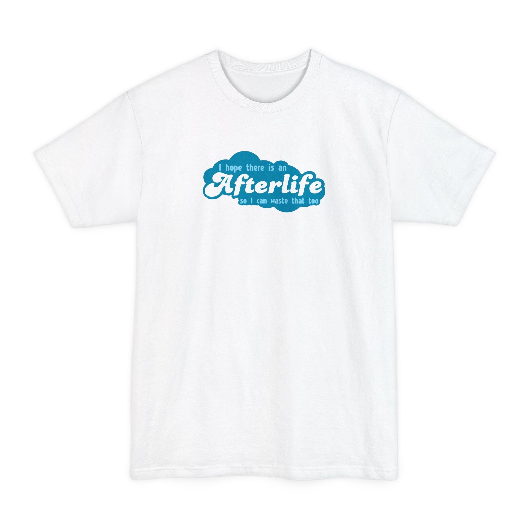 I Hope There Is An Afterlife So I Can Waste That Too - Men's Tall T-Shirt