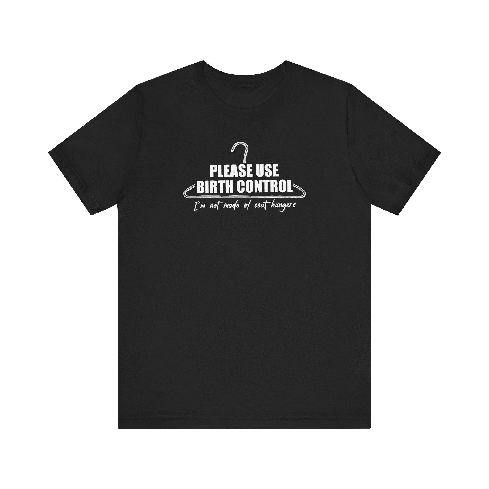 Please Use Birth Control - I'm Not Made Of Coat Hangers - Men's T-Shirt