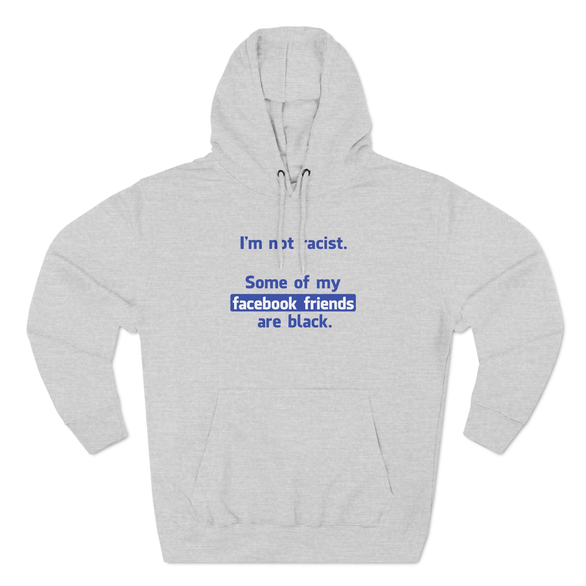 I'm Not Racist. Some Of My Facebook Friends Are Black. - Hoodie