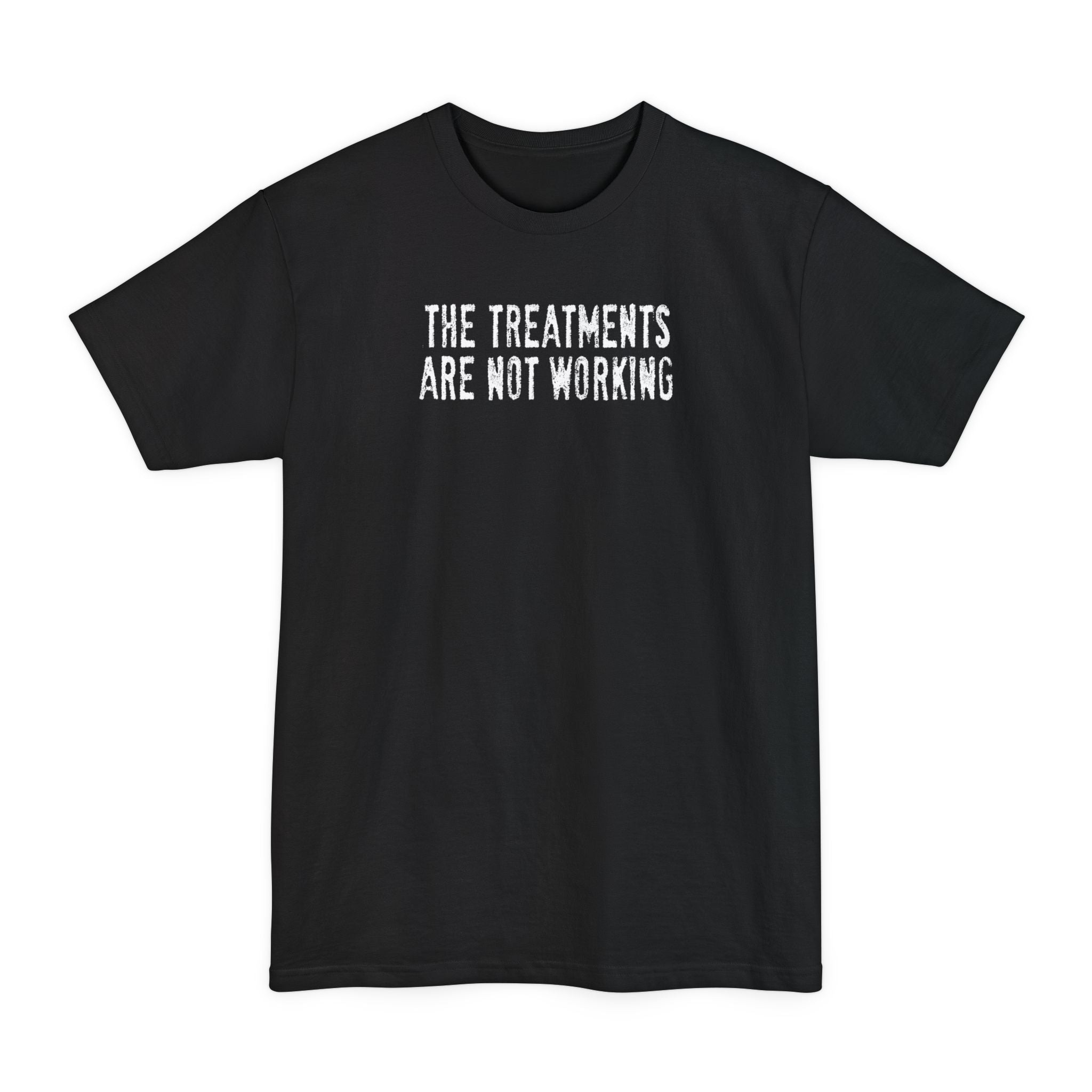 The Treatments Are Not Working - Men's Tall T-Shirt