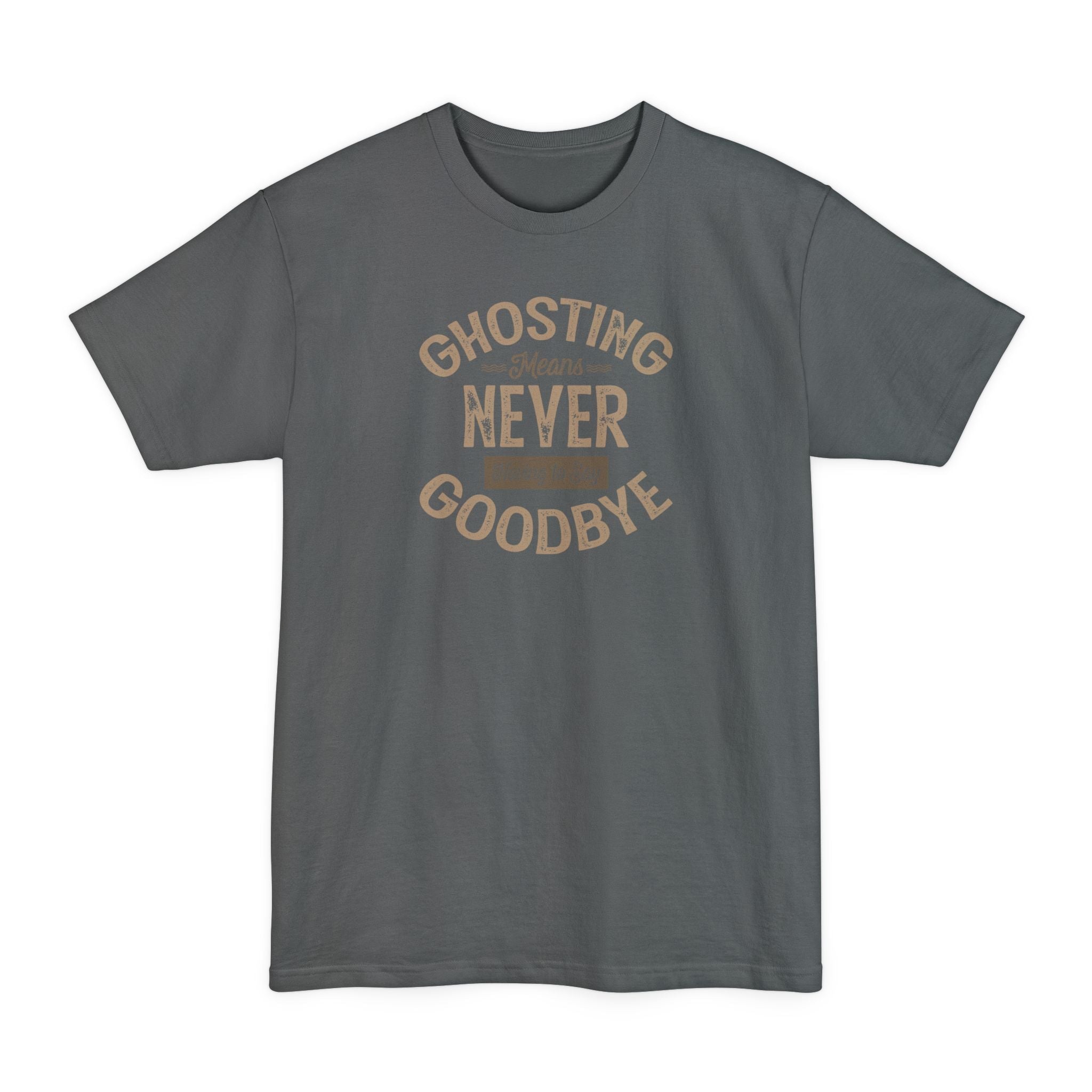 Ghosting Means Never Having To Say Goodbye - Men's Tall T-Shirt