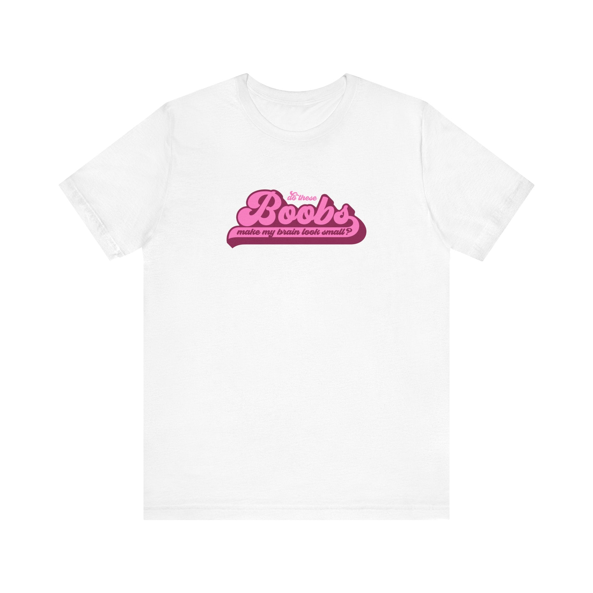 Do These Boobs Make My Brain Look Small? - Men's T-Shirt