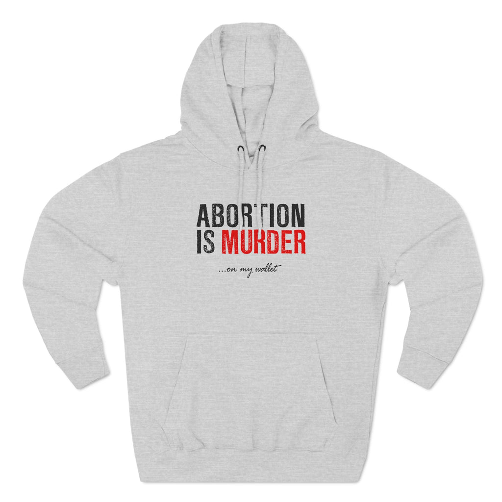 Abortion Is Murder... On My Wallet - Hoodie