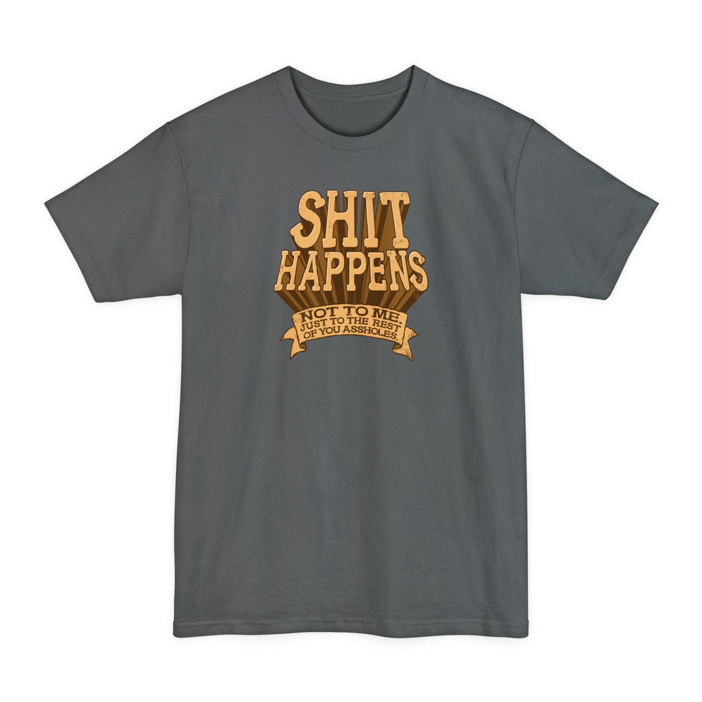 Shit Happens. Not To Me. Just To The Rest Of You Assholes. - Men's Tall T-Shirt