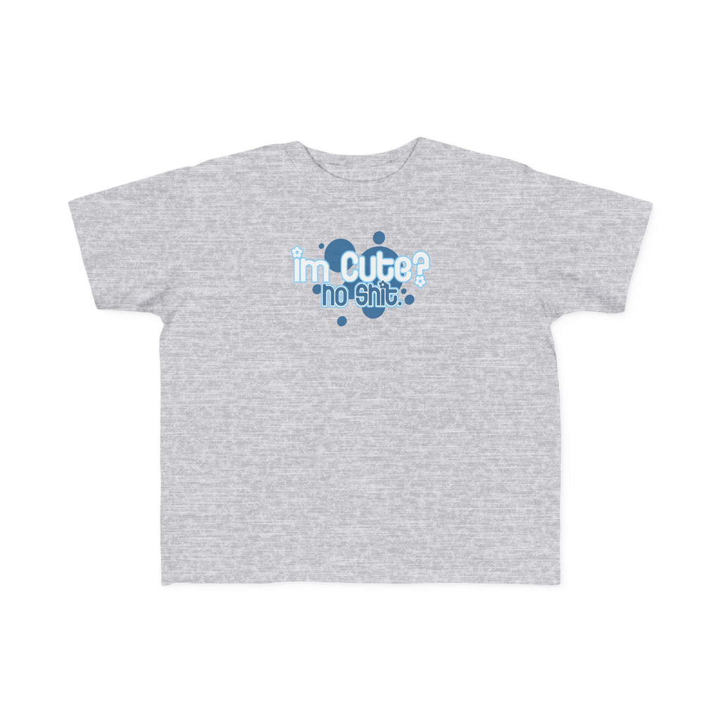 I'm Cute? No Shit - Toddler T-Shirt