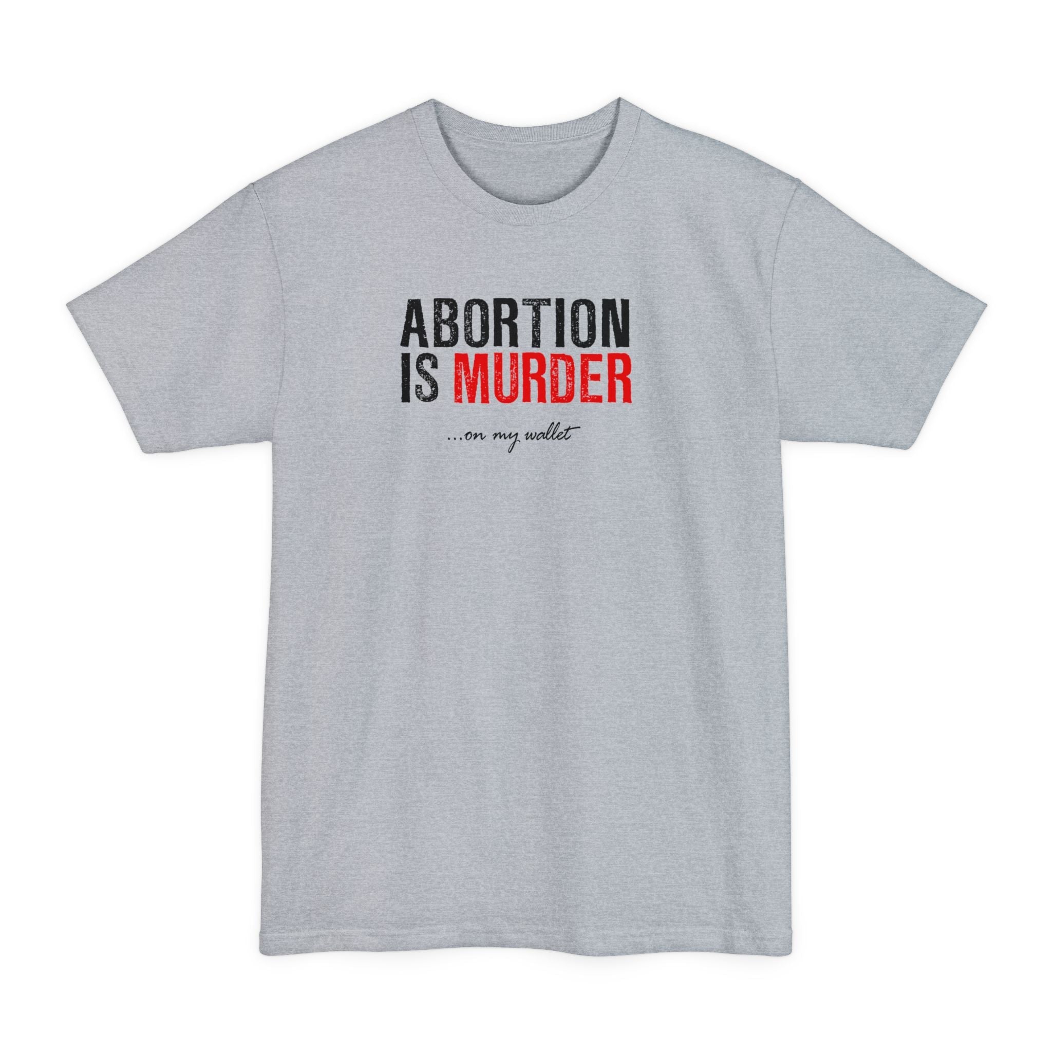 Abortion Is Murder... On My Wallet - Men's Tall T-Shirt