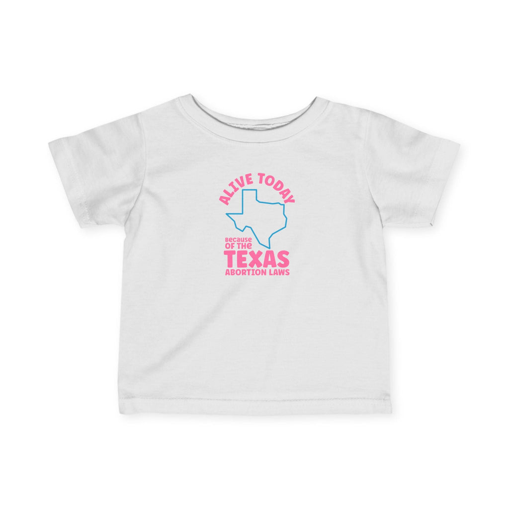 Alive Today Because Of The Texas Abortion Laws - Baby T-Shirt