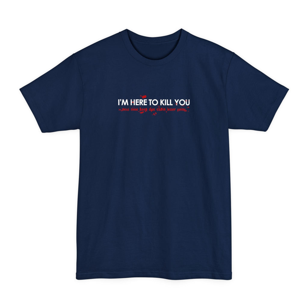 I'm Here To Kill You - Next Time Keep That Chain Letter Going - Men's Tall T-Shirt