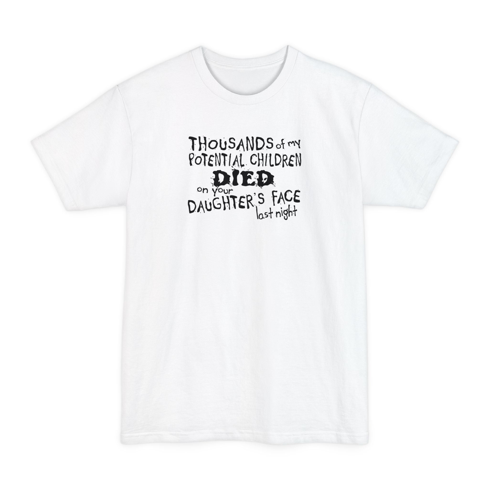 Thousands Of My Potential Children Died On Your Daughter's Face Last Night - Men's Tall T-Shirt