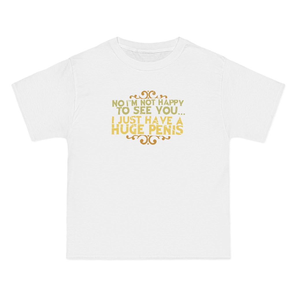 No I'm Not Happy To See You I Just Have A Huge Penis - Men's Heavyweight T-Shirt