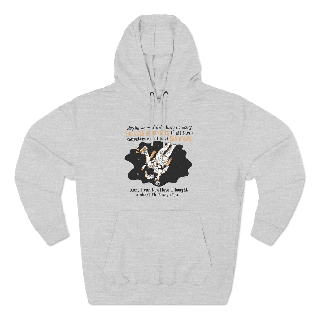 Maybe We Wouldn't Have So Many Drunken Astronauts If All These Computers Didn't Have Spacebars - Hoodie