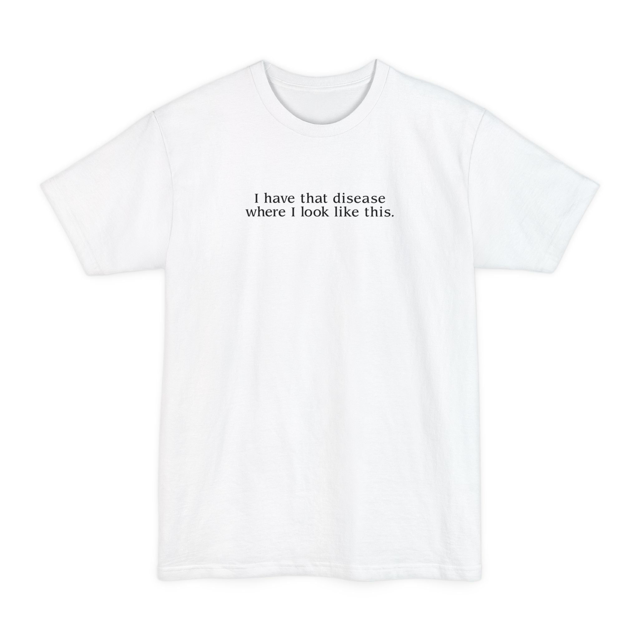 I Have That Disease Where I Like This. - Men's Tall T-Shirt