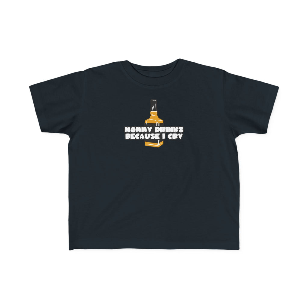 Mommy Drinks Because I Cry - Toddler T-Shirt