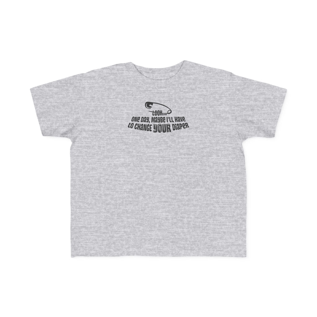 Look One Day Maybe I'll Have To Change Your Diaper - Toddler T-Shirt