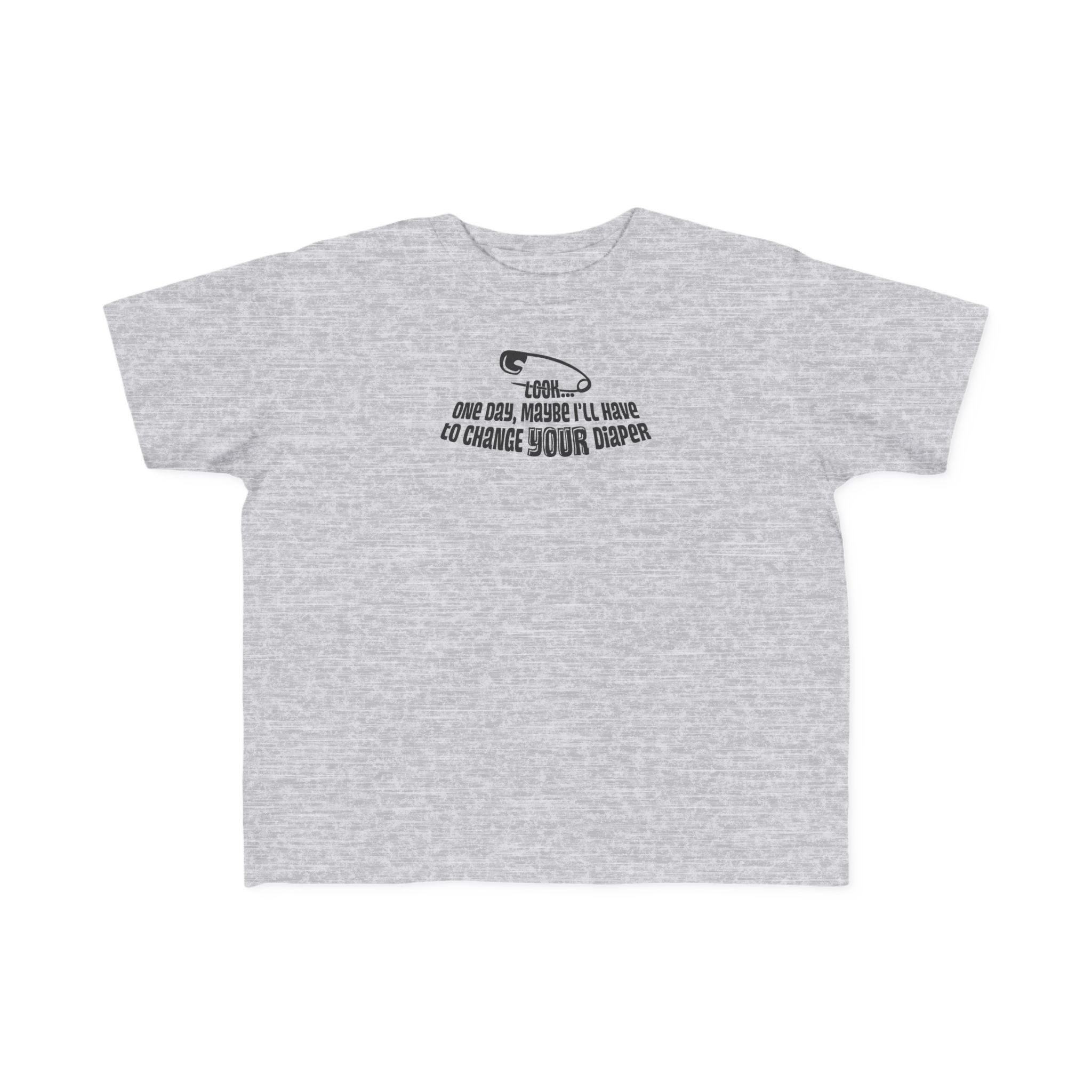 Look One Day Maybe I'll Have To Change Your Diaper - Toddler T-Shirt