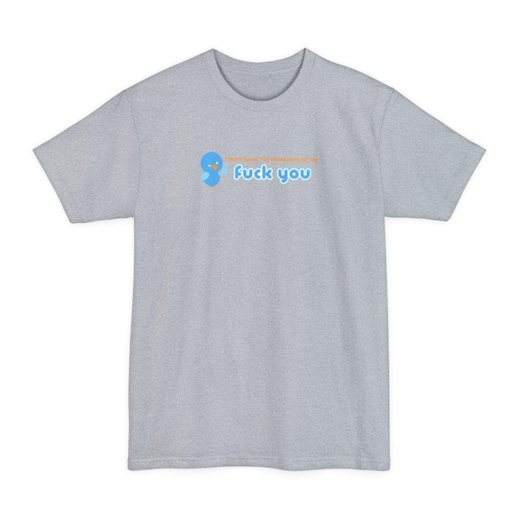 I Don't Need 140 Characters To Say Fuck You - Men's Tall T-Shirt