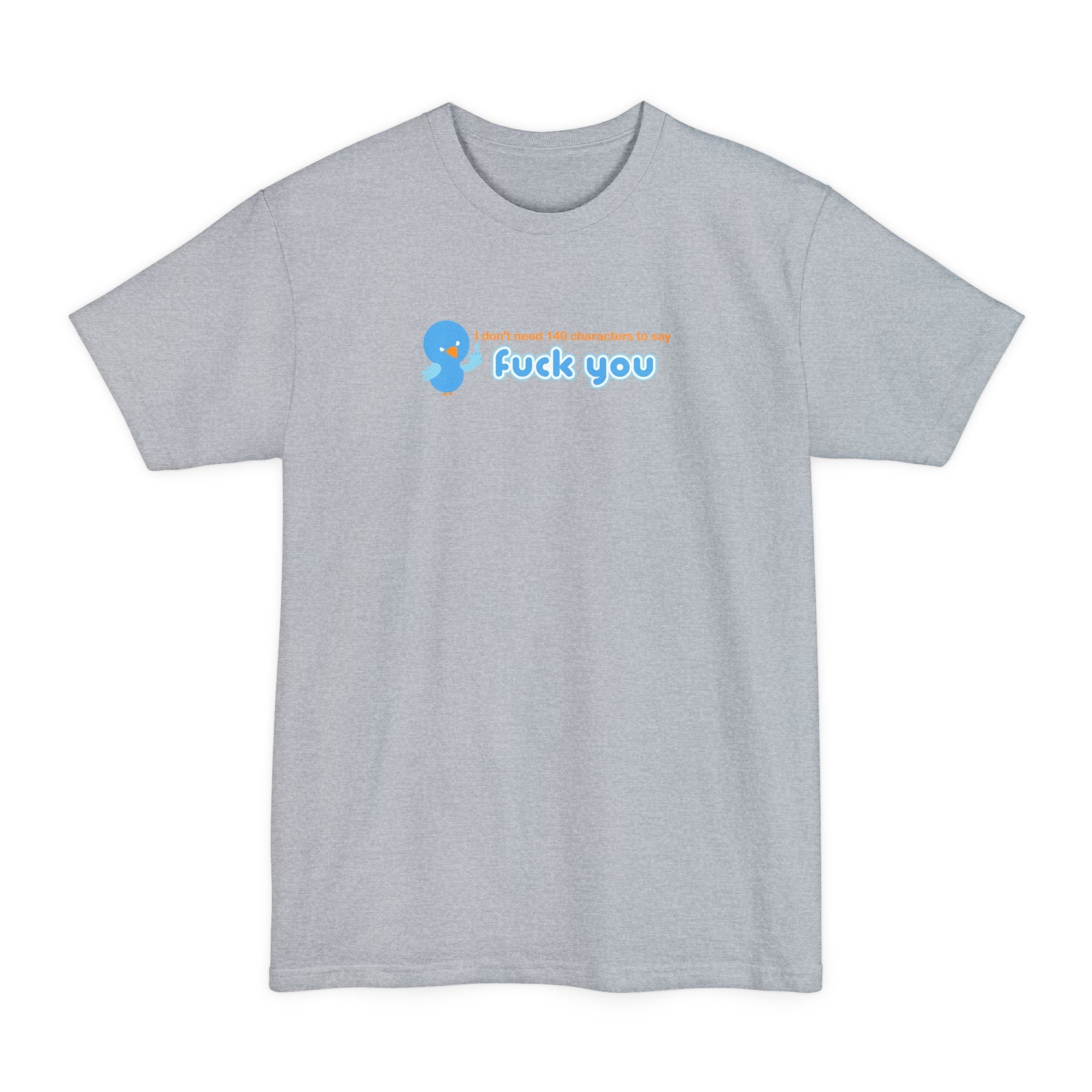 I Don't Need 140 Characters To Say Fuck You - Men's Tall T-Shirt