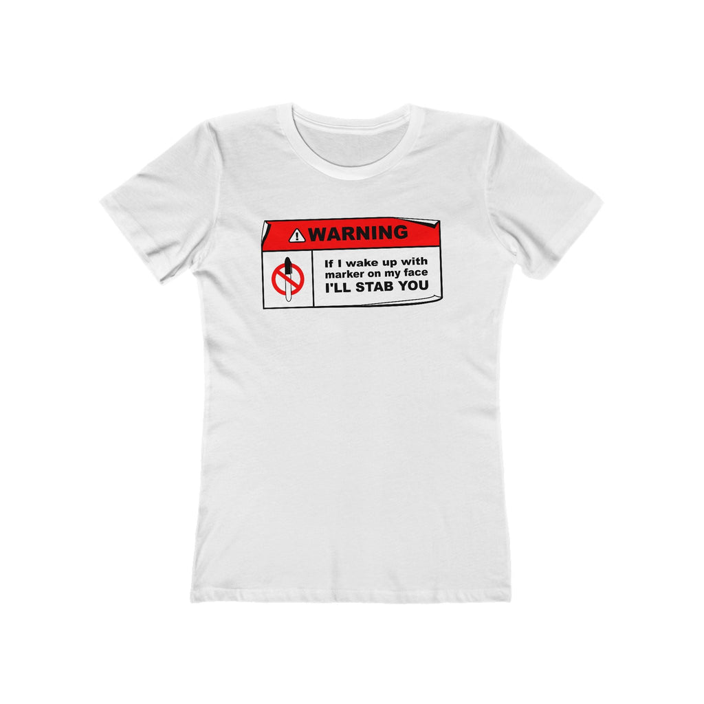 Warning - If I Wake Up With Marker On My Face I'll Stab You  - Women’s T-Shirt