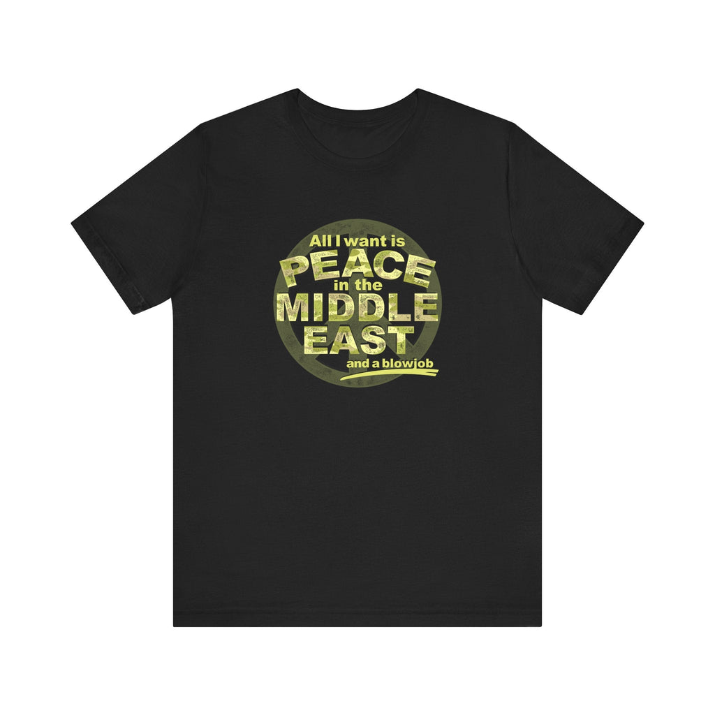 All I Want Is Peace In The Middle East (And A Blowjob) - Men's T-Shirt