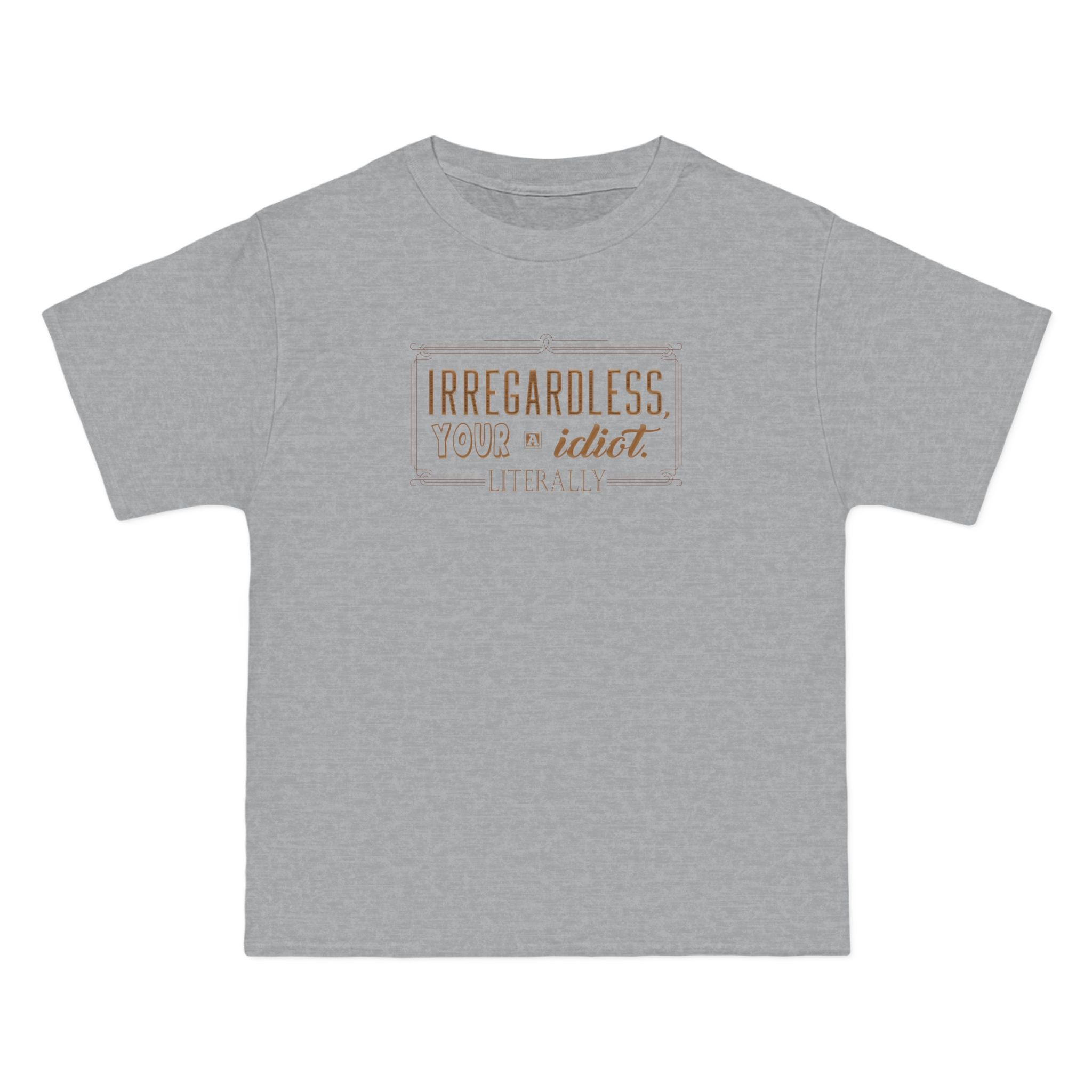 Irregardless Your A Idiot. Literally. - Men's Heavyweight T-Shirt