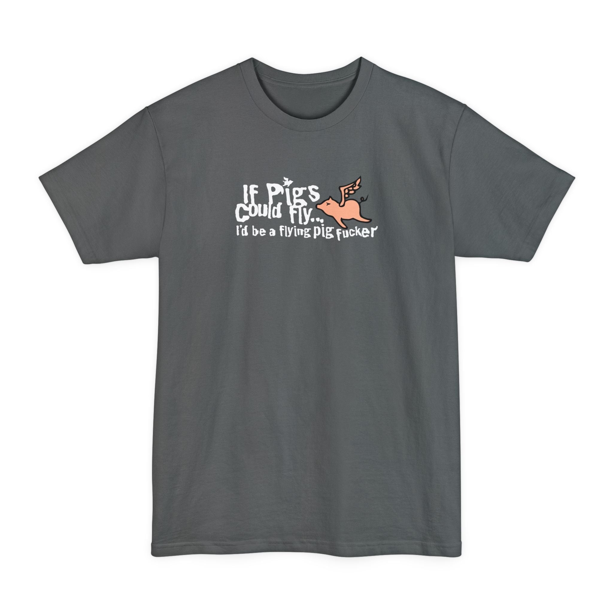 If Pigs Could Fly I'd Be A Flying Pig Fucker - Men's Tall T-Shirt