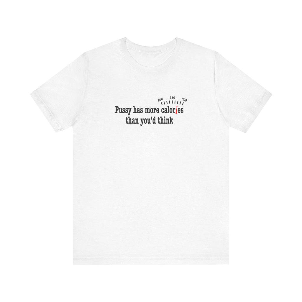 Pussy Has More Calories Than You Think - Men's T-Shirt