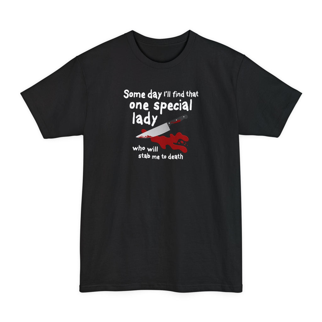 Some Day I'll Find That One Special Lady Who Will Stab Me To Death - Men's Tall T-Shirt