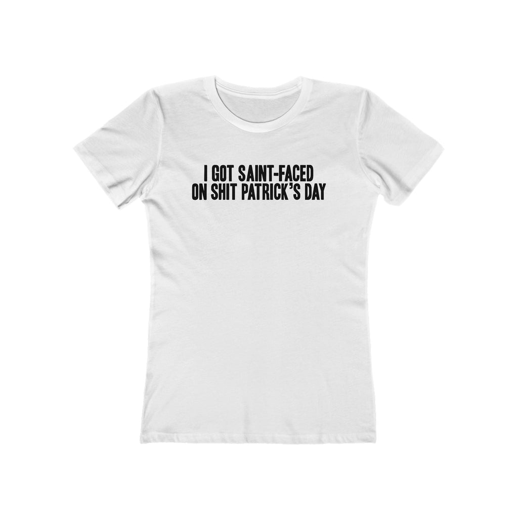 I Got Saint-Faced On Shit Patrick's Day - Women's T-Shirt