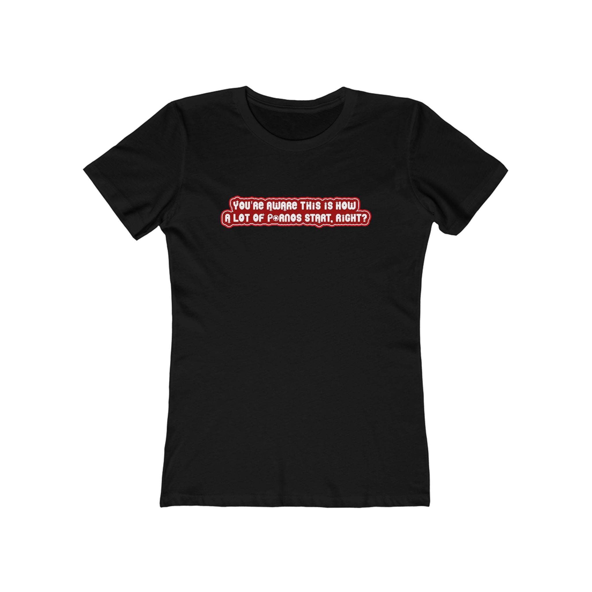 You're Aware This Is How A Lot Of Pornos Start Right? - Women's T-Shirt