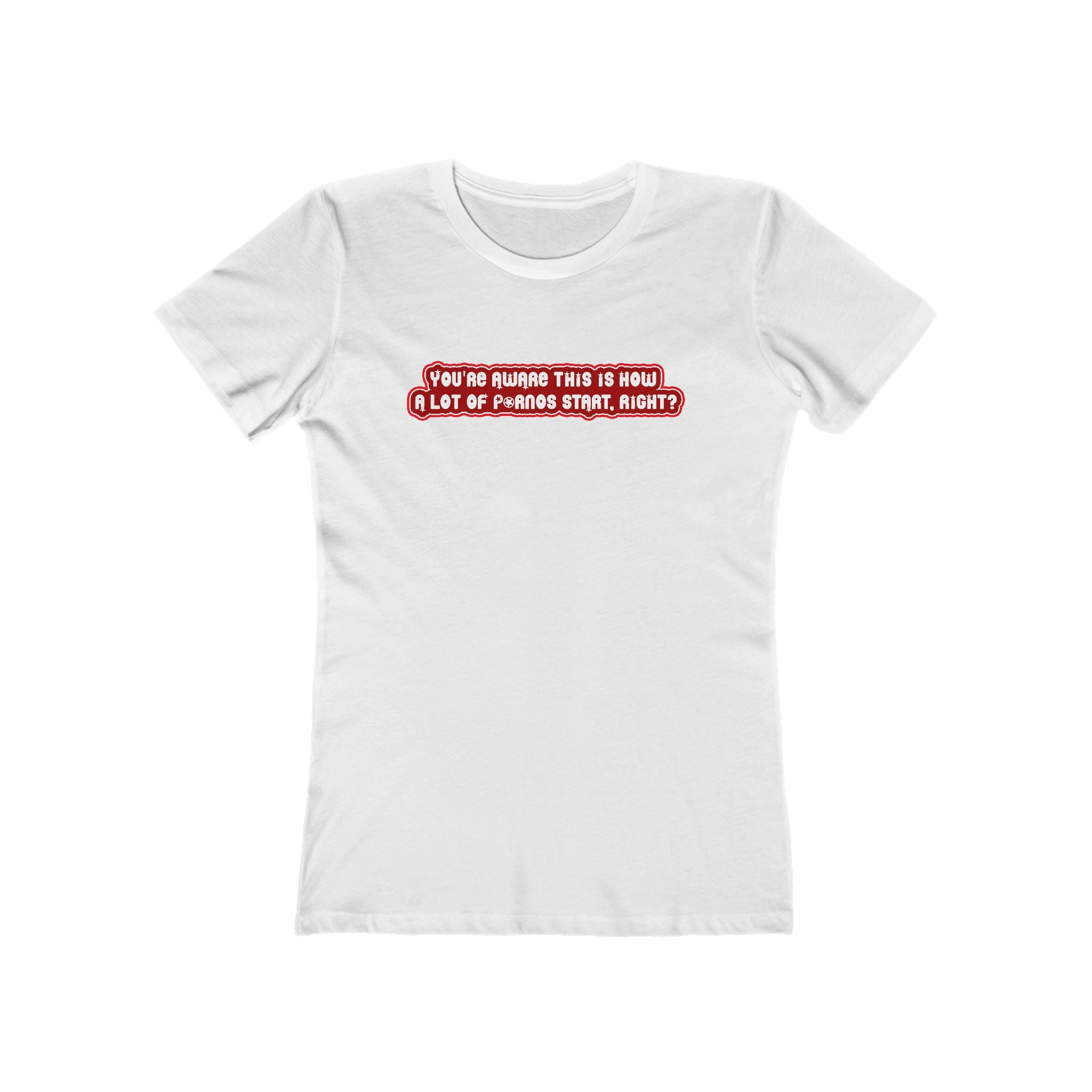 You're Aware This Is How A Lot Of Pornos Start Right? - Women's T-Shirt