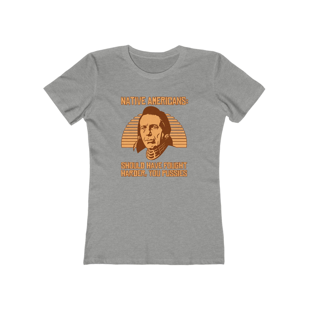 Native Americans - Should Have Fought Harder You Pussies - Women’s T-Shirt
