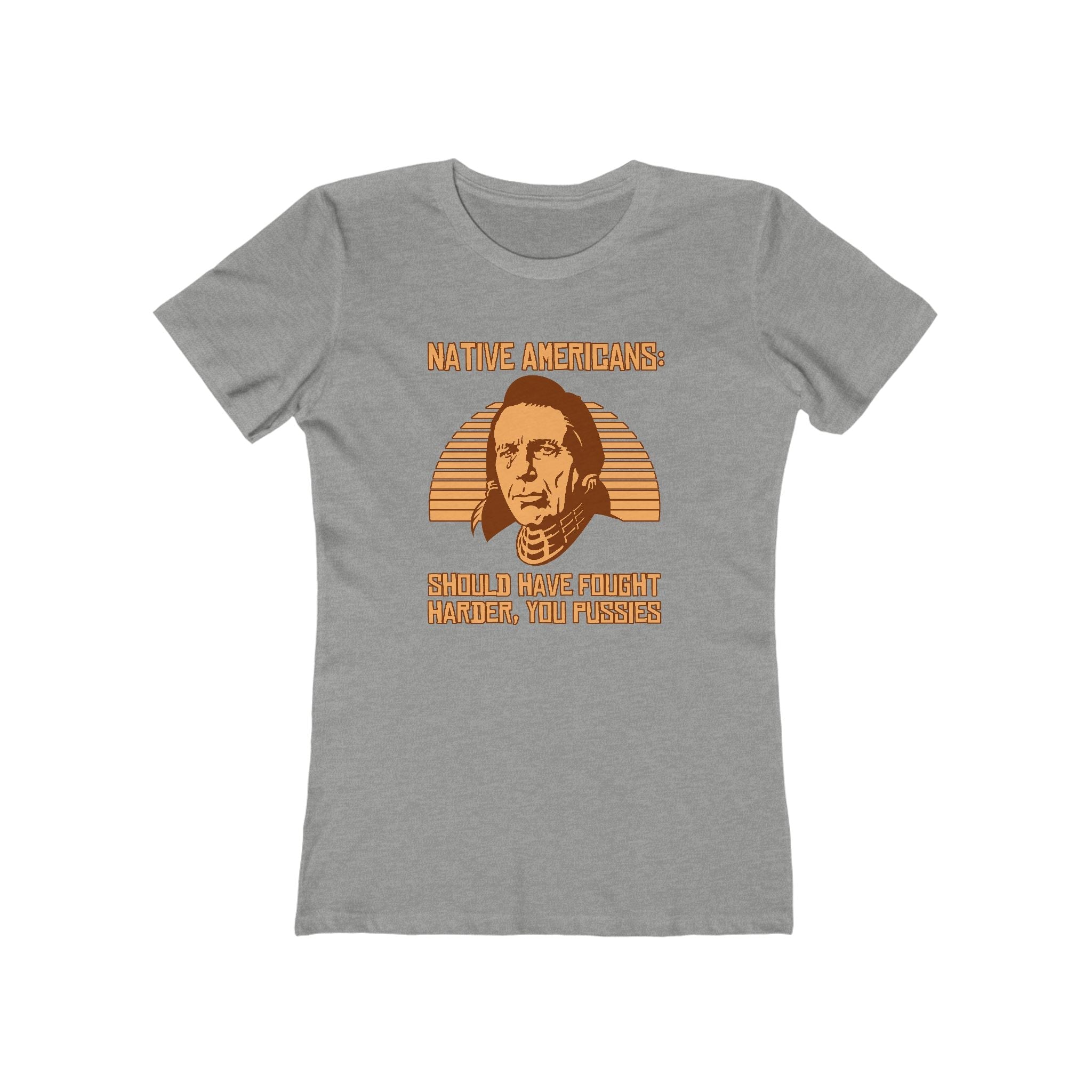 Native Americans - Should Have Fought Harder You Pussies - Women’s T-Shirt